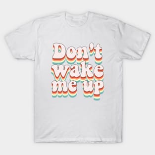 Don't wake me up T-Shirt